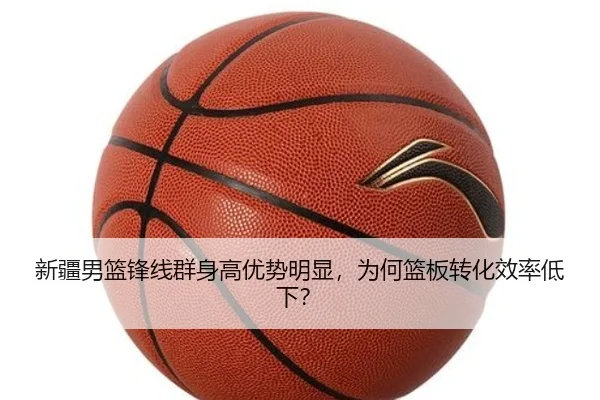 新疆男篮锋线群身高优势明显，为何篮板转化效率低下？